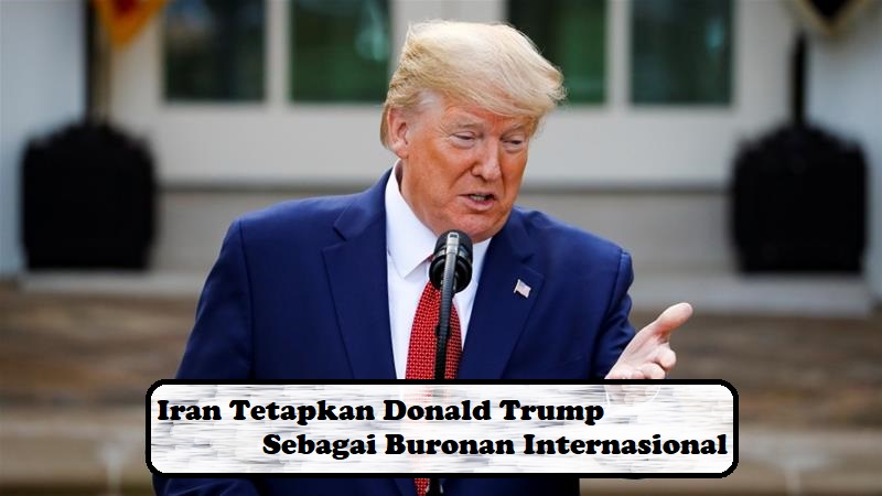 Iran Tetapkan Donald Trump Sebagai Buronan Internasional